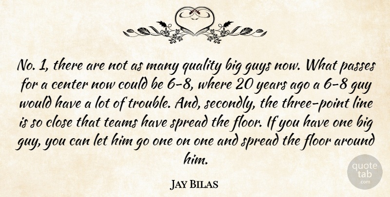 Jay Bilas Quote About Center, Close, Floor, Guys, Line: No 1 There Are Not...