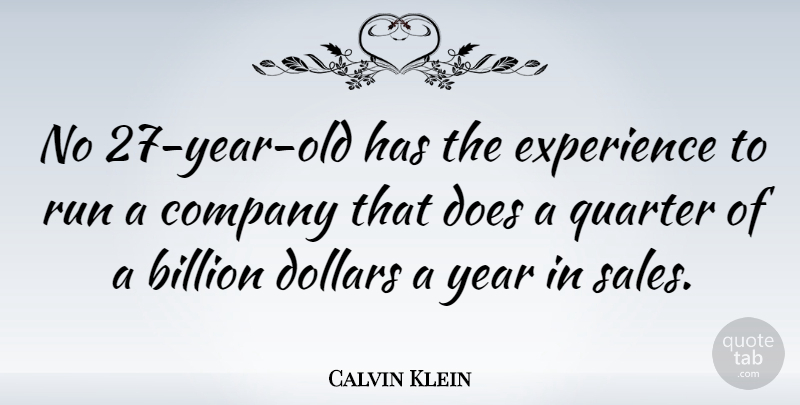 Calvin Klein Quote About Billion, Dollars, Experience, Quarter, Run: No 27 Year Old Has...