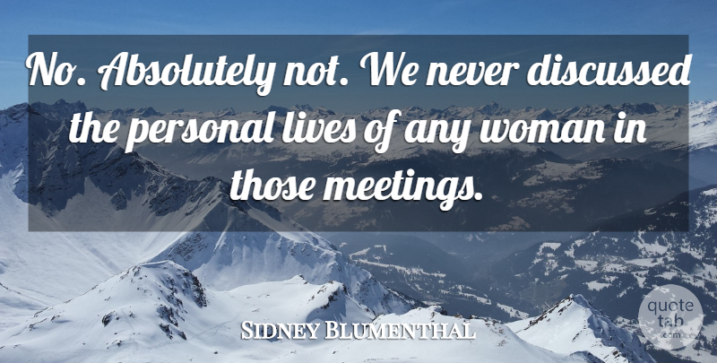 Sidney Blumenthal Quote About Absolutely, Discussed, Lives, Personal, Woman: No Absolutely Not We Never...