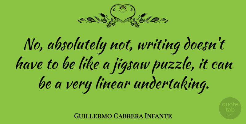 Guillermo Cabrera Infante Quote About Writing, Jigsaw Puzzles, Literature: No Absolutely Not Writing Doesnt...