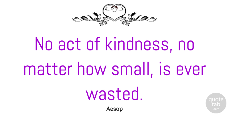 Aesop Quote About Inspirational, Life, Happiness: No Act Of Kindness No...