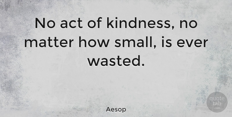 Aesop: No act of kindness, no matter how small, is ever wasted. (Image ...