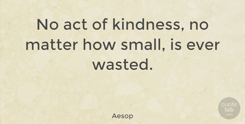 Aesop Quote About Inspirational, Life, Happiness: No Act Of Kindness No...