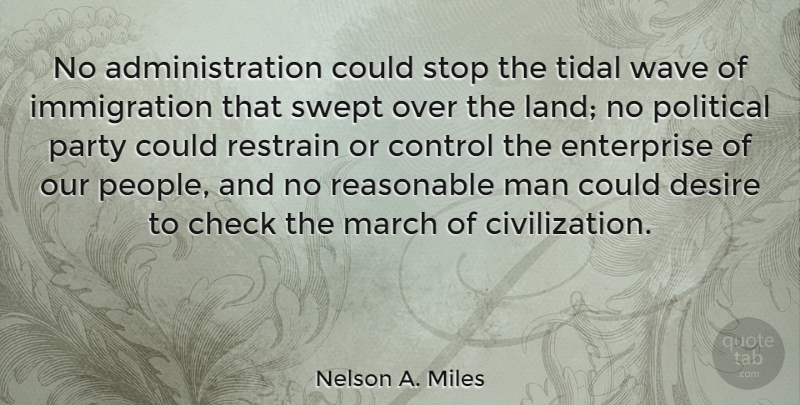Nelson A. Miles Quote About Check, Desire, Enterprise, Man, Party: No Administration Could Stop The...