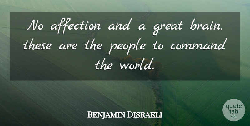 Benjamin Disraeli Quote About People, Brain, World: No Affection And A Great...