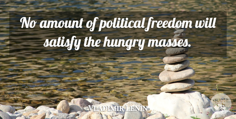Vladimir Lenin Quote About Freedom, Political, Hungry: No Amount Of Political Freedom...