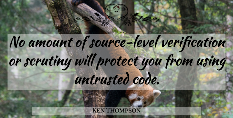 Ken Thompson Quote About Levels, Protect You, Scrutiny: No Amount Of Source Level...