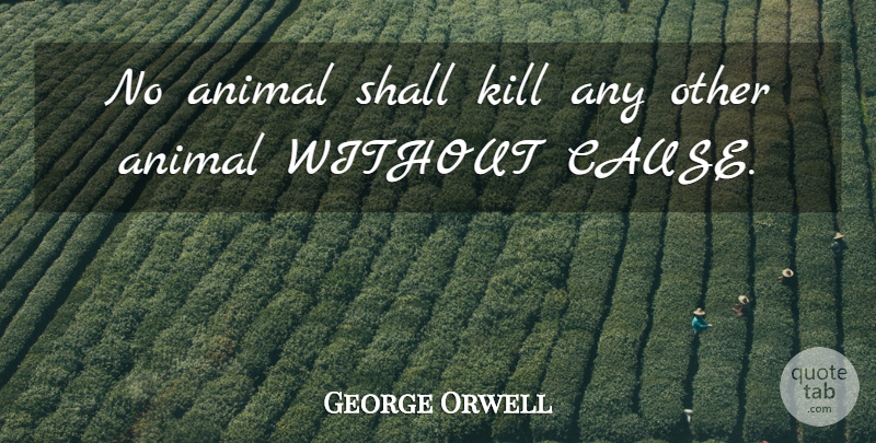 George Orwell Quote About Animal, Causes, Farms: No Animal Shall Kill Any...