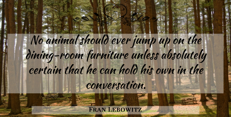 Fran Lebowitz Quote About Dog, Animal, Pet: No Animal Should Ever Jump...