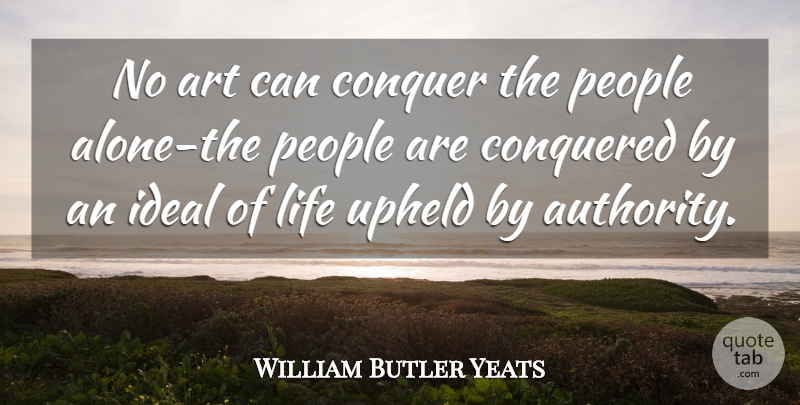 William Butler Yeats Quote About Art, People, Conquer: No Art Can Conquer The...