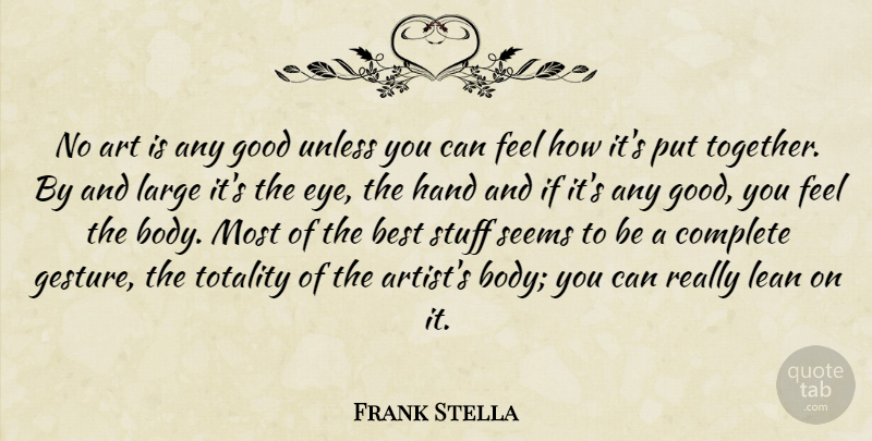 Frank Stella Quote About Art, Eye, Hands: No Art Is Any Good...