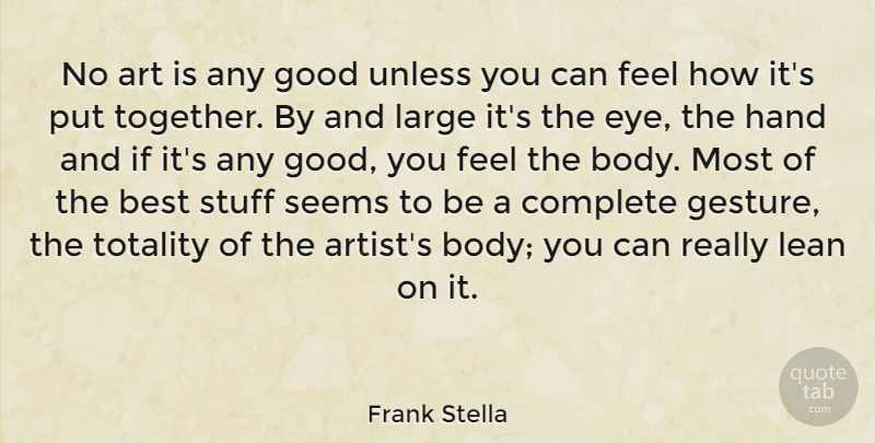 Frank Stella Quote About Art, Eye, Hands: No Art Is Any Good...