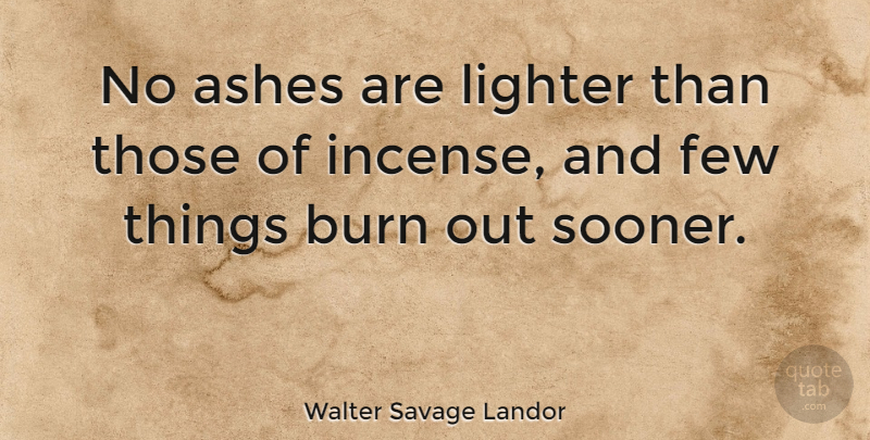 Walter Savage Landor Quote About Incense, Ashes, Burn Out: No Ashes Are Lighter Than...