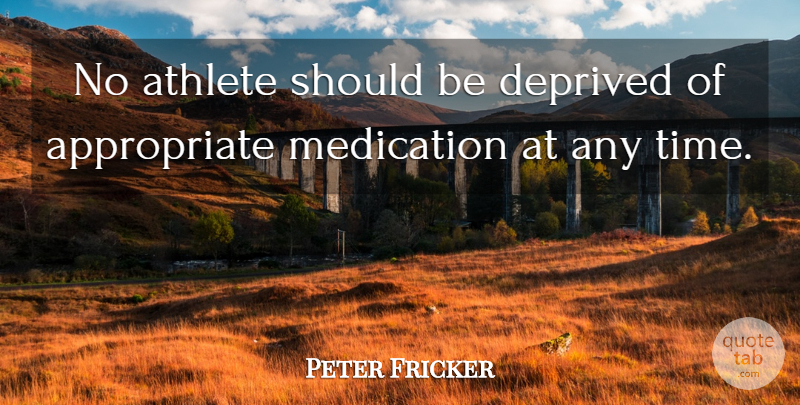 Peter Fricker Quote About Athlete, Deprived, Medication: No Athlete Should Be Deprived...