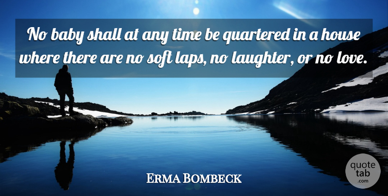 Erma Bombeck Quote About Baby, Laughter, House: No Baby Shall At Any...