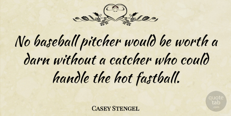 Casey Stengel Quote About Sports, Baseball, Hot: No Baseball Pitcher Would Be...