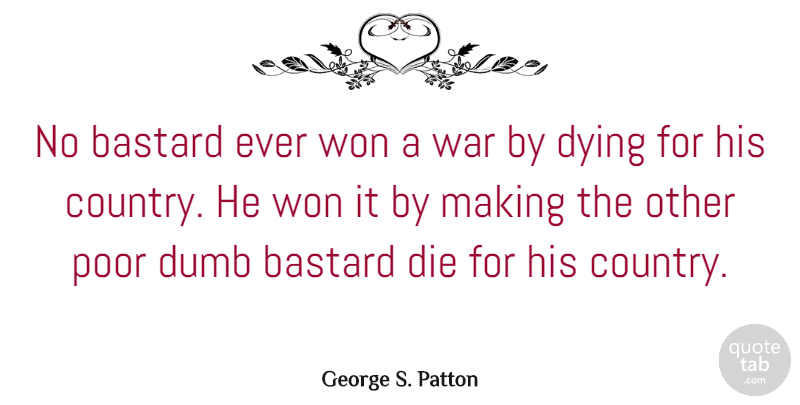 George S. Patton Quote About Country, Military, War: No Bastard Ever Won A...