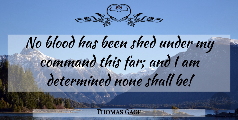 Thomas Gage Quote About Blood, Determined, Command: No Blood Has Been Shed...