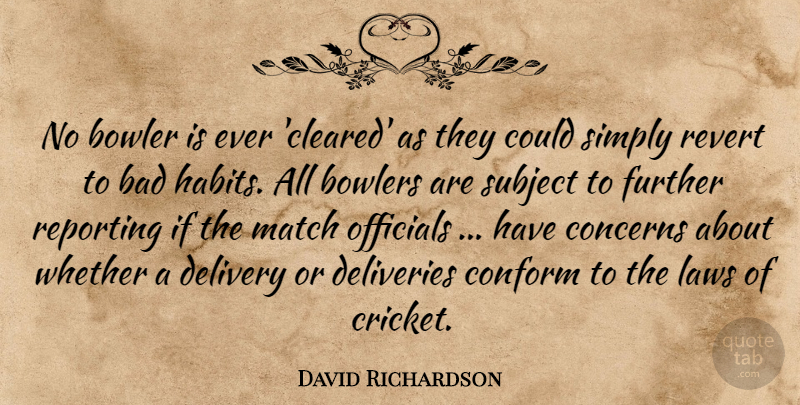 David Richardson Quote About Bad, Bowler, Bowlers, Concerns, Conform: No Bowler Is Ever Cleared...