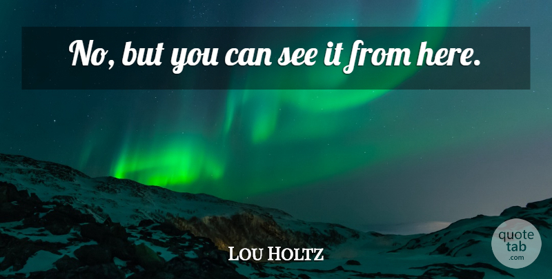 Lou Holtz Quote About Football, College, Football Coach: No But You Can See...