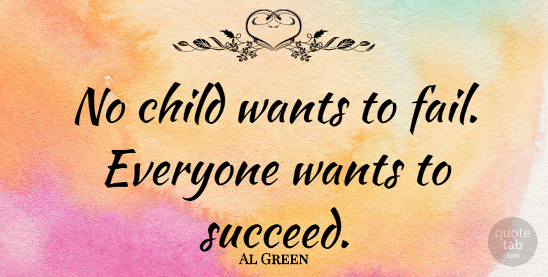 Al Green Quote About Children, Want, Succeed: No Child Wants To Fail...