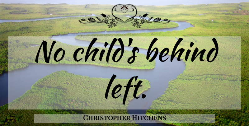 Christopher Hitchens Quote About Children, Religion, Behinds: No Childs Behind Left...