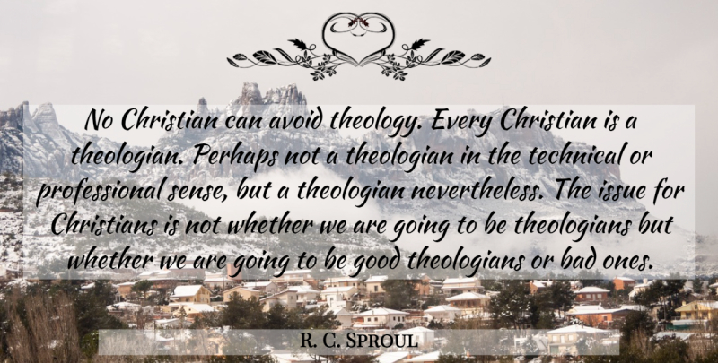 R. C. Sproul Quote About Christian, Issues, Theology: No Christian Can Avoid Theology...