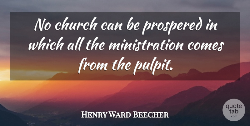 Henry Ward Beecher Quote About Church, Pulpit: No Church Can Be Prospered...