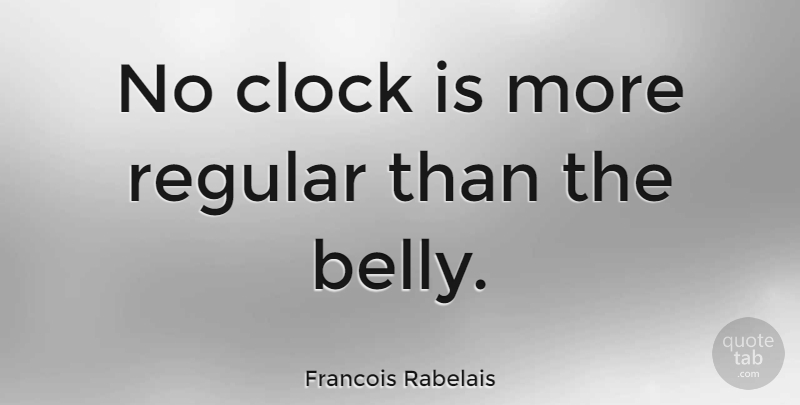 Francois Rabelais Quote About Hunger, Clock, Belly: No Clock Is More Regular...