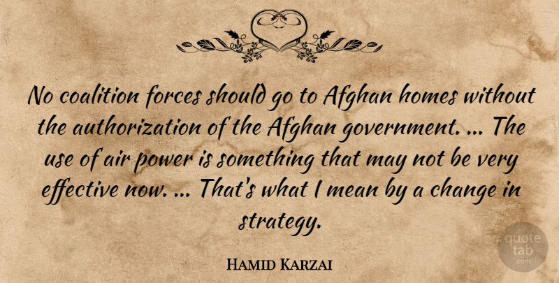 Hamid Karzai Quote About Afghan, Air, Change, Coalition, Effective: No Coalition Forces Should Go...