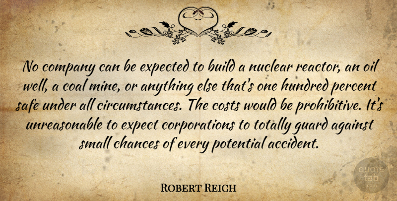 Robert Reich Quote About Against, Build, Chances, Coal, Costs: No Company Can Be Expected...
