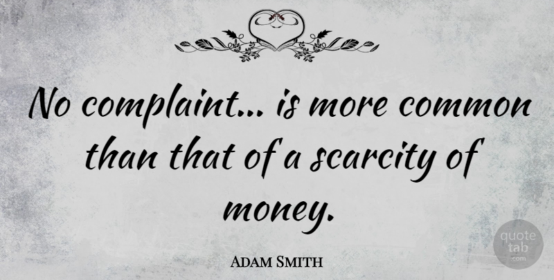 Adam Smith Quote About Money, Reality, Scarcity: No Complaint Is More Common...