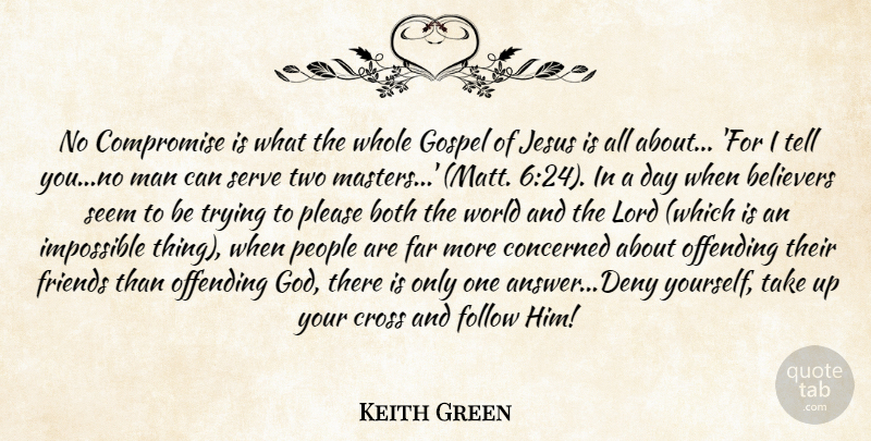 Keith Green Quote About Jesus, Men, Impossible Things: No Compromise Is What The...