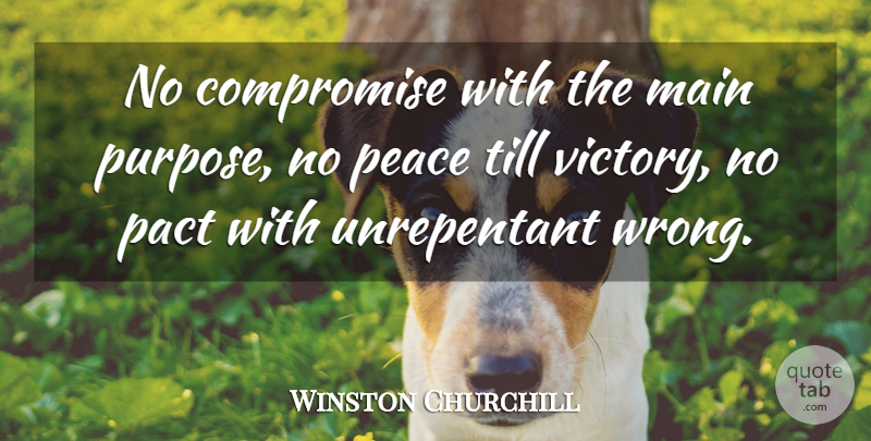 Winston Churchill Quote About Victory, Purpose, Compromise: No Compromise With The Main...