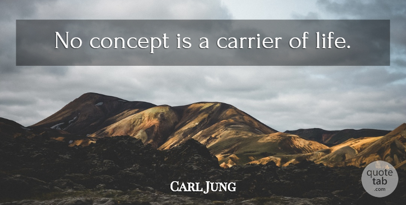 Carl Jung Quote About Carrier, Concepts: No Concept Is A Carrier...