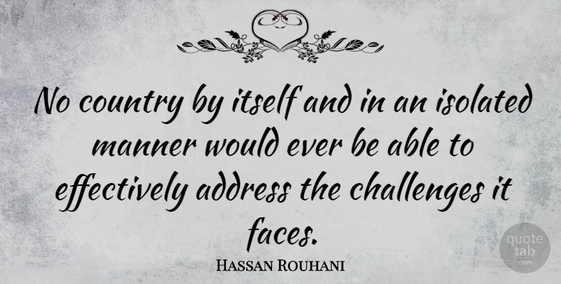 Hassan Rouhani Quote About Address, Country, Itself, Manner: No Country By Itself And...