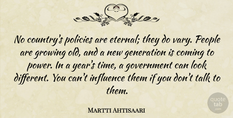 Martti Ahtisaari Quote About Coming, Generation, Government, Growing, Influence: No Countrys Policies Are Eternal...