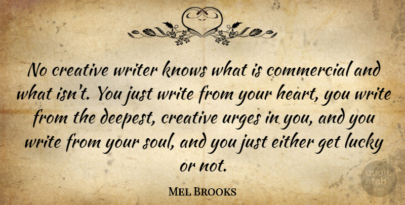 Mel Brooks Quote About Writing, Heart, Creative: No Creative Writer Knows What...