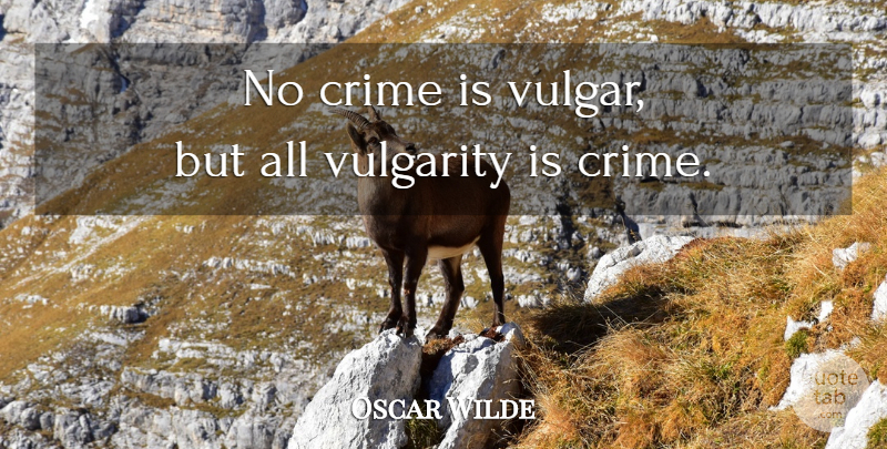 Oscar Wilde Quote About Vulgarity Is, Crime, Vulgar: No Crime Is Vulgar But...