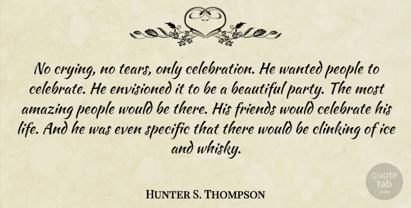 Hunter S. Thompson Quote About Amazing, Beautiful, Celebrate, Envisioned, Ice: No Crying No Tears Only...