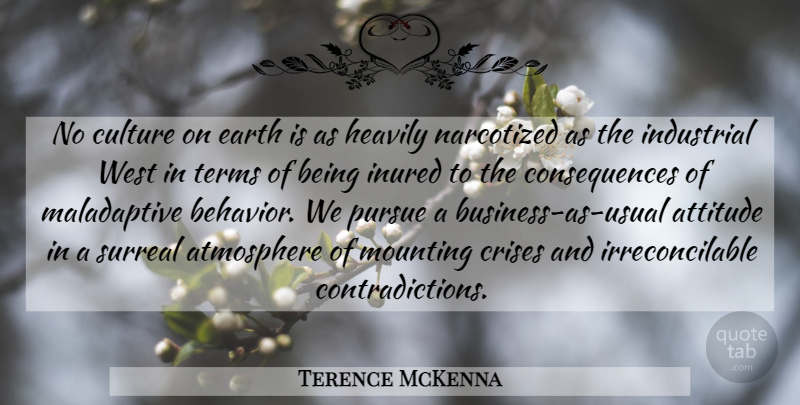 Terence McKenna Quote About Attitude, Atmosphere, Culture: No Culture On Earth Is...