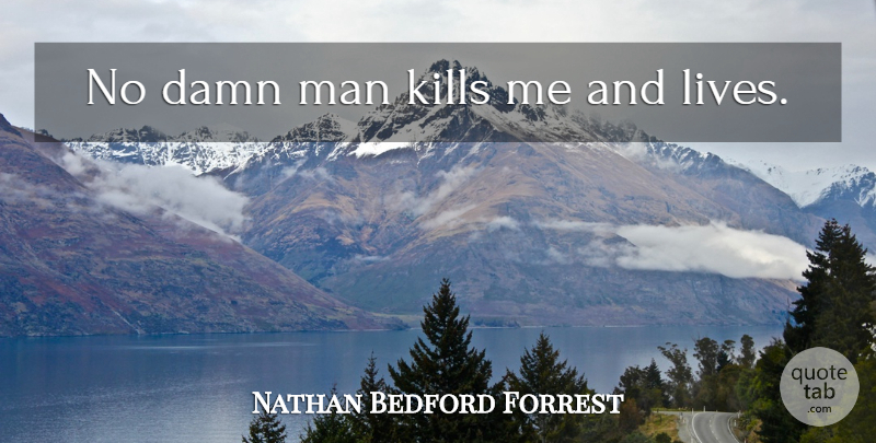 Nathan Bedford Forrest Quote About Men, Bad Ass, Umpires: No Damn Man Kills Me...