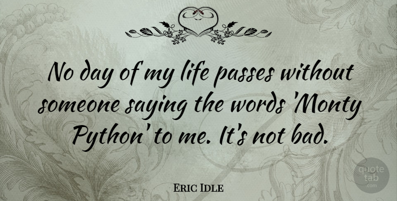 Eric Idle Quote About Python, Monty: No Day Of My Life...