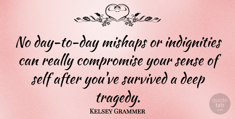 Kelsey Grammer Quote About Grief, Loss, Self: No Day To Day Mishaps...