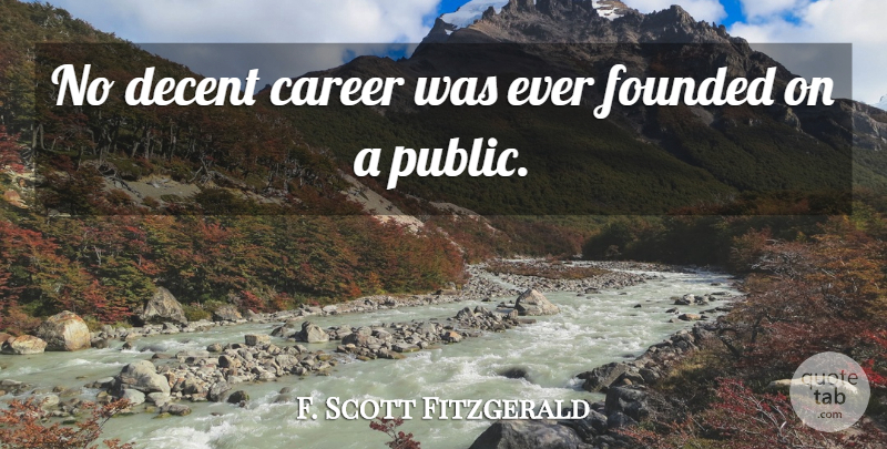 F. Scott Fitzgerald Quote About Careers, Decent: No Decent Career Was Ever...