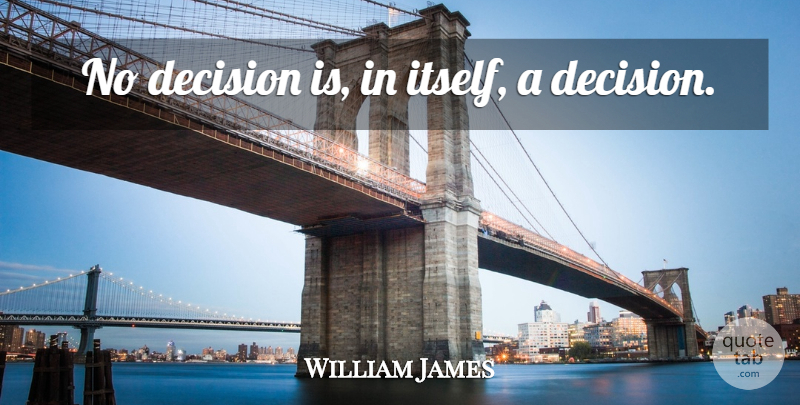 William James Quote About Decision: No Decision Is In Itself...
