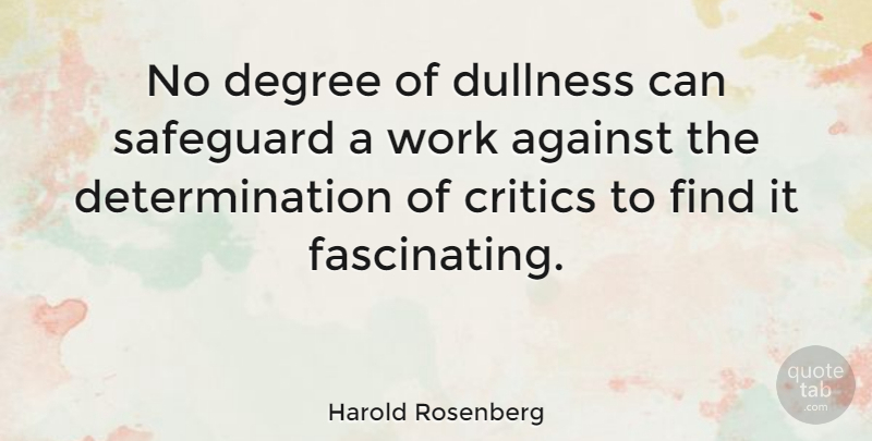 Harold Rosenberg Quote About Determination, Degrees, Critics: No Degree Of Dullness Can...