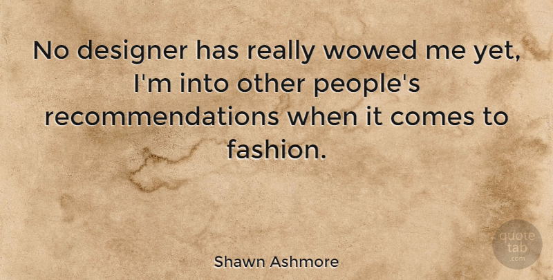 Shawn Ashmore Quote About Fashion, People, Designer: No Designer Has Really Wowed...