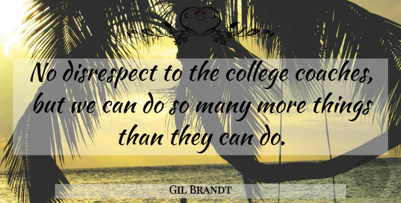 Gil Brandt Quote About College, Disrespect: No Disrespect To The College...