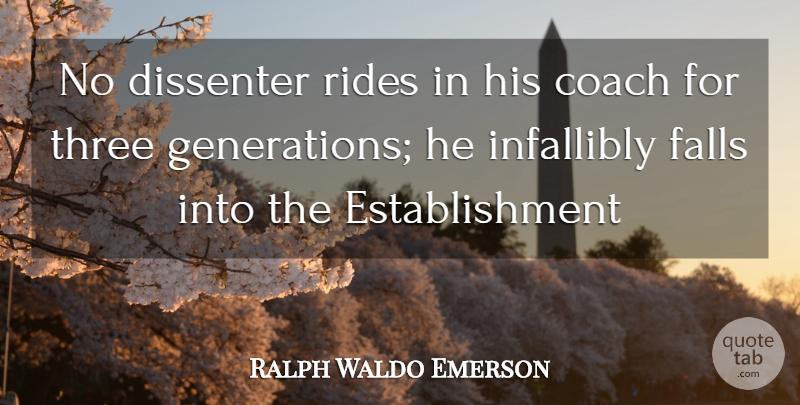 Ralph Waldo Emerson Quote About Coach, Falls, Rides, Three: No Dissenter Rides In His...